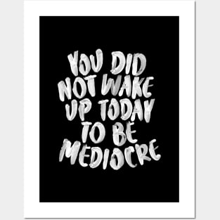 You Did Not Wake Up Today to Be Mediocre Posters and Art